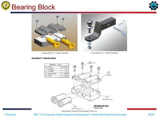 39/57
Bearing Block
ME 114 Computer Aided Engineering Drawing II– Assembly Drawing Exercises
T.Akyürek
 