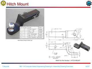 42/57
Hitch Mount
ME 114 Computer Aided Engineering Drawing II– Assembly Drawing Exercises
T.Akyürek
 