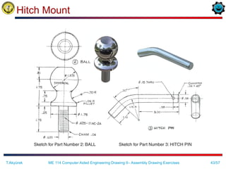 43/57
Hitch Mount
ME 114 Computer Aided Engineering Drawing II– Assembly Drawing Exercises
T.Akyürek
 