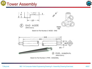 49/57
Tower Assembly
ME 114 Computer Aided Engineering Drawing II– Assembly Drawing Exercises
T.Akyürek
 