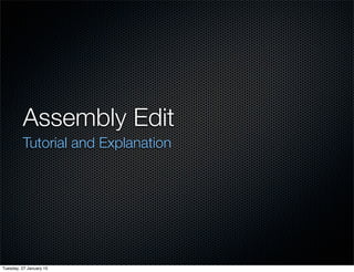 Assembly Edit
Tutorial and Explanation
Tuesday, 27 January 15
 
