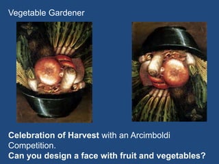 Vegetable Gardener
Celebration of Harvest with an Arcimboldi
Competition.
Can you design a face with fruit and vegetables?
 