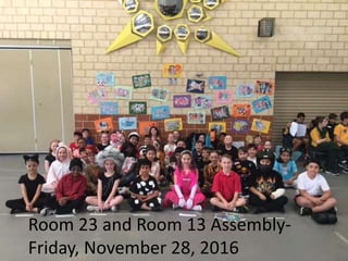 Room 23 and Room 13 Assembly-
Friday, November 28, 2016
 