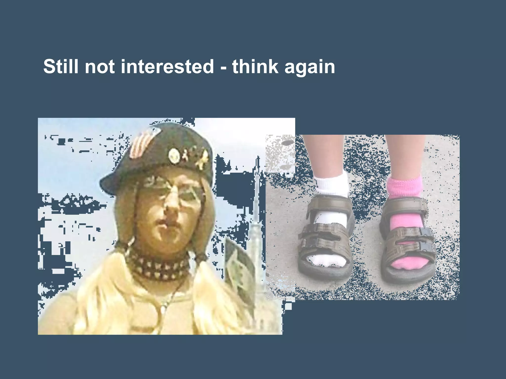 Still not interested - think again
 