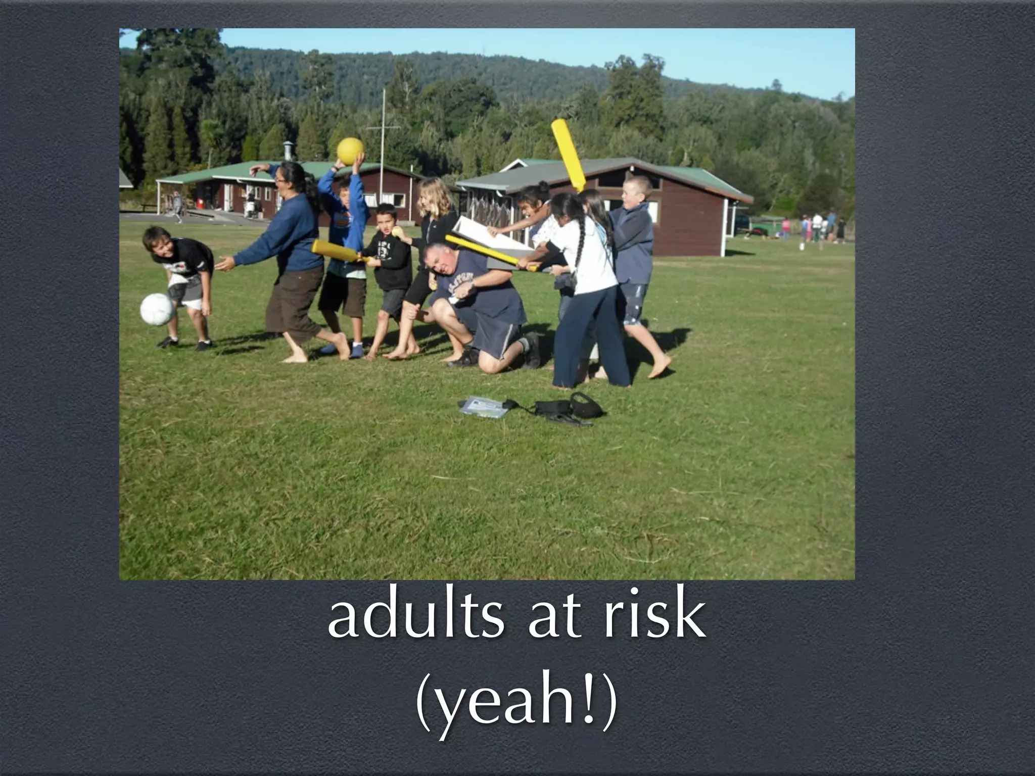 adults at risk
  (yeah!)
 
