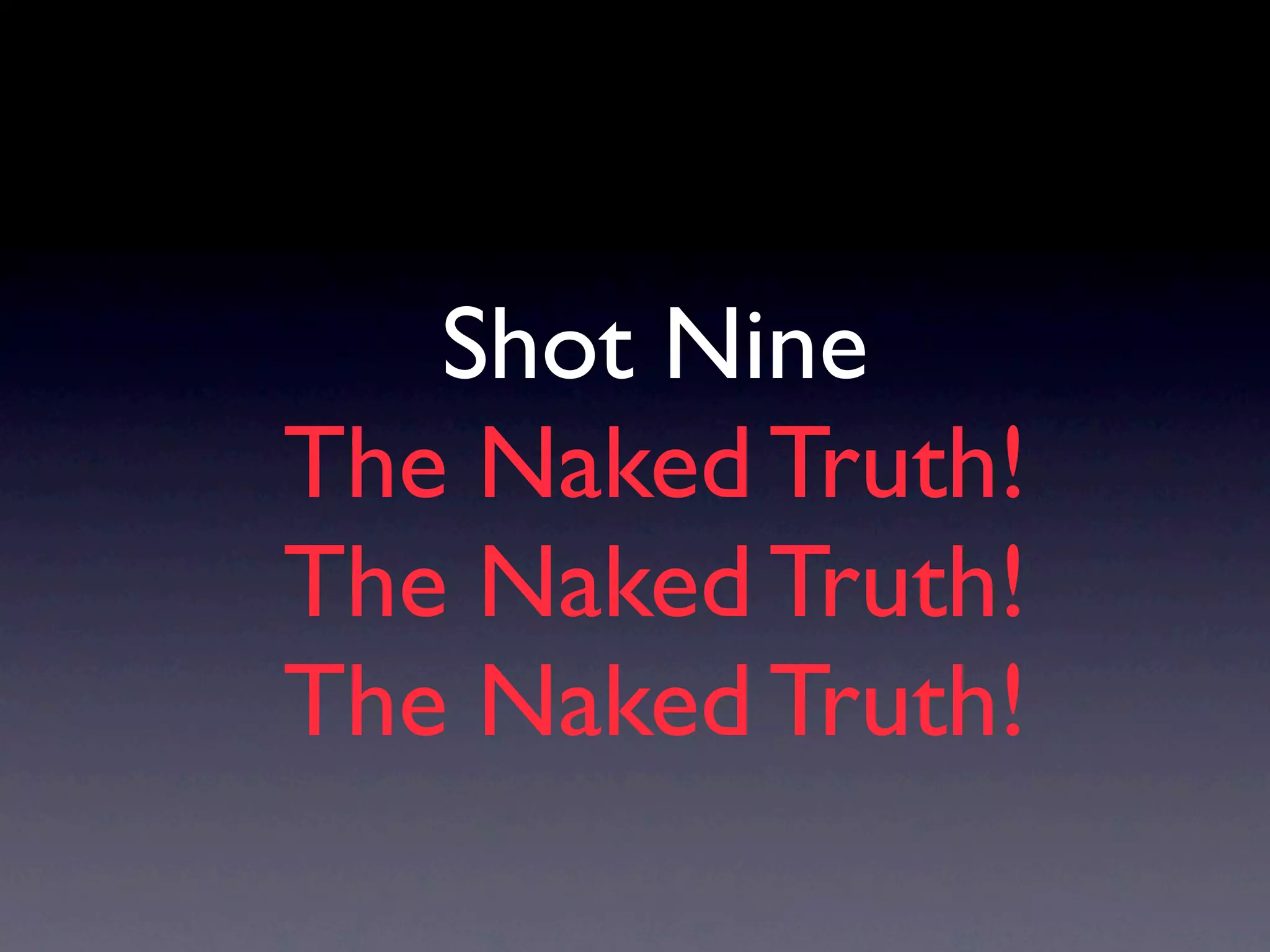 Shot Nine
The Naked Truth!
The Naked Truth!
The Naked Truth!
 