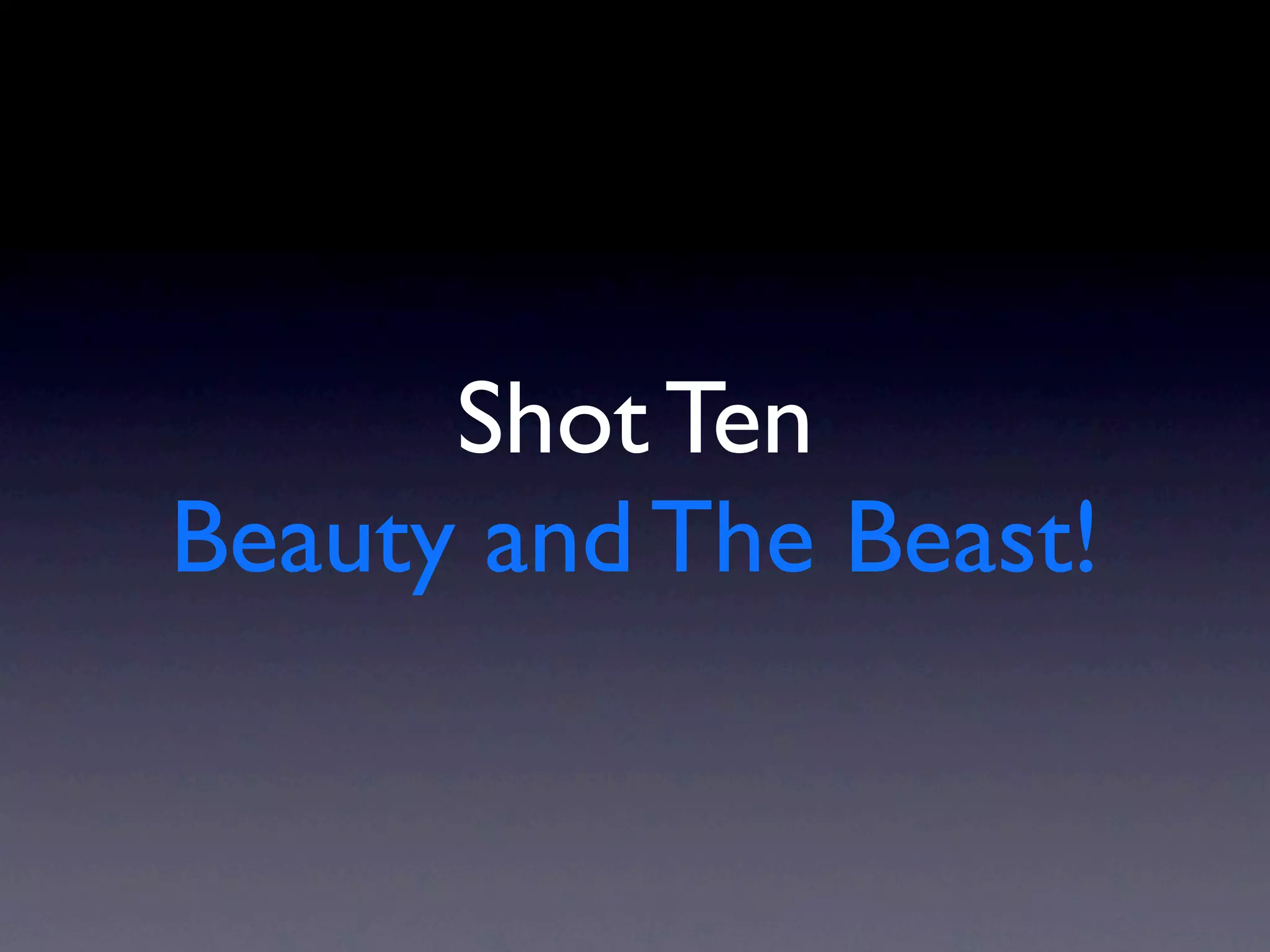 Shot Ten
Beauty and The Beast!
 