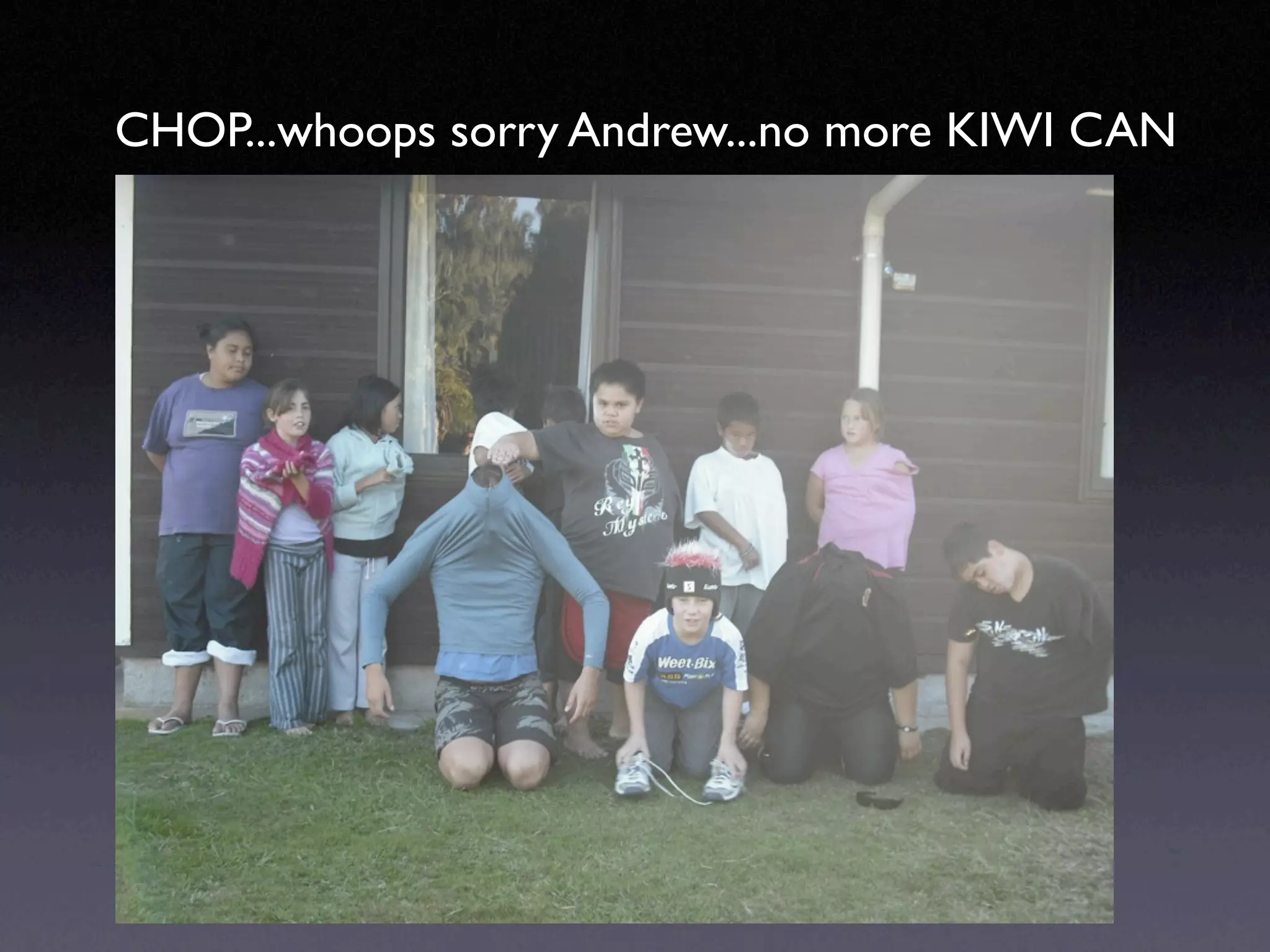 CHOP...whoops sorry Andrew...no more KIWI CAN
 