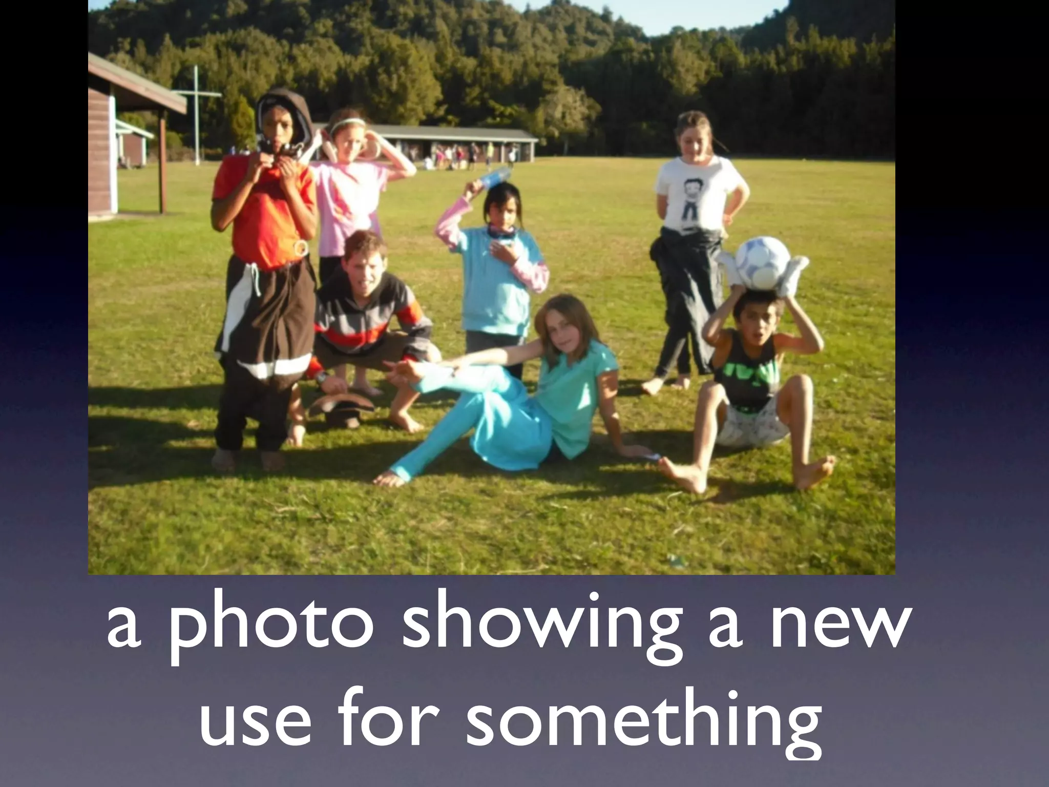 a photo showing a new
   use for something
 