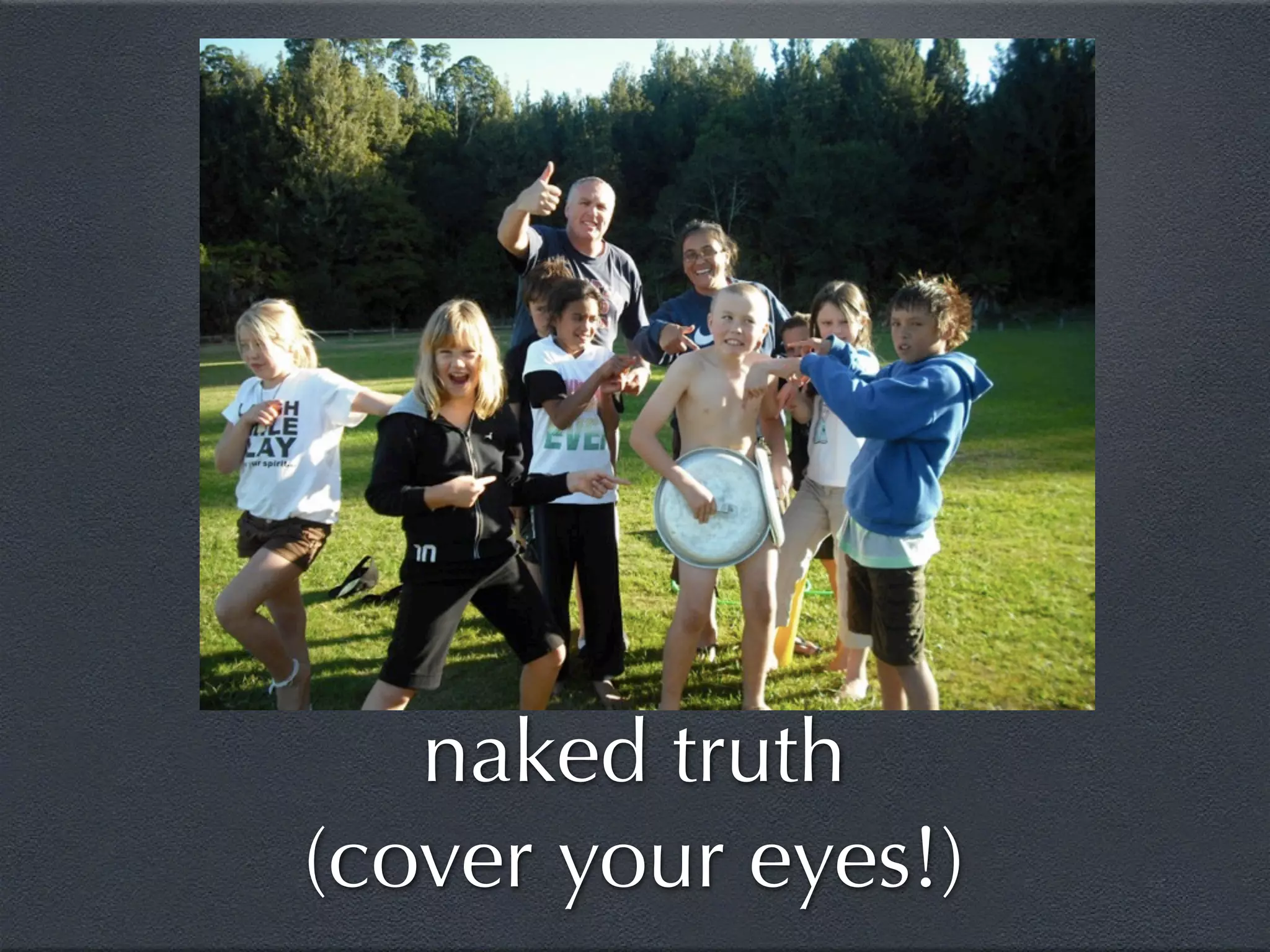 naked truth
(cover your eyes!)
 