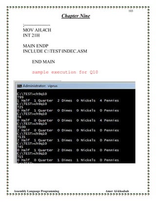 Assembly Language Programming Amer Al-khsabah
103
Chapter Nine
;-----------------
MOV AH,4CH
INT 21H
MAIN ENDP
INCLUDE C:TESTINDEC.ASM
END MAIN
sample execution for Q10
 