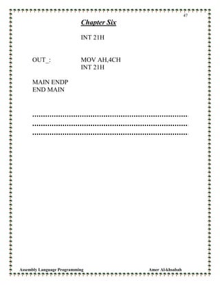 Assembly Language Programming Amer Al-khsabah
47
Chapter Six
INT 21H
OUT_: MOV AH,4CH
INT 21H
MAIN ENDP
END MAIN
 