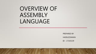 OVERVIEW OF
ASSEMBLY
LANGUAGE
PREPARED BY
HADIUZZAMAN
ID - 17103139
 