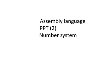 Assembly language
PPT (2)
Number system
 