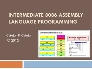 INTERMEDIATE 8086 ASSEMBLY
 LANGUAGE PROGRAMMING

Cutajar & Cutajar
© 2012
 