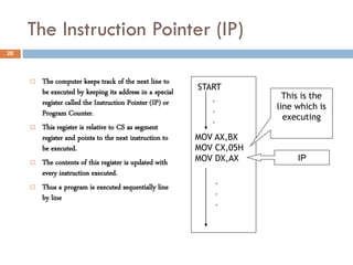 The Instruction Pointer (IP)
20



        The computer keeps track of the next line to
         be executed by keeping i...