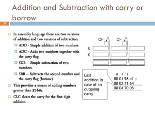 Addition and Subtraction with carry or
30
         borrow
        In assembly language there are two versions
         of...