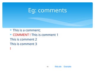 Web site Examples
 This is a comment;
 COMMENT ! This is comment 1
This is comment 2
This is comment 3
!
13
Eg: comments
 