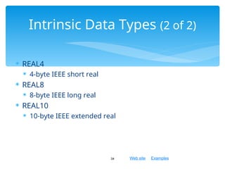 Web site Examples
 REAL4
 4-byte IEEE short real
 REAL8
 8-byte IEEE long real
 REAL10
 10-byte IEEE extended real
34
Intrinsic Data Types (2 of 2)
 