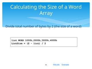 Web site Examples
Divide total number of bytes by 2 (the size of a word)
52
Calculating the Size of a Word
Array
list WORD 1000h,2000h,3000h,4000h
ListSize = ($ - list) / 2
 