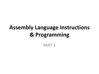 Assembly Language Instructions
& Programming
PART 1
 