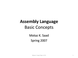 Assembly Language Basic Concepts Motaz K. Saad Spring 2007 Motaz K. Saad, Dept. of CS 