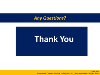 Any Questions?
Thank You
April ,2015.
Department of Computer Science & Engineering (CSE), United International University (UIU).
 
