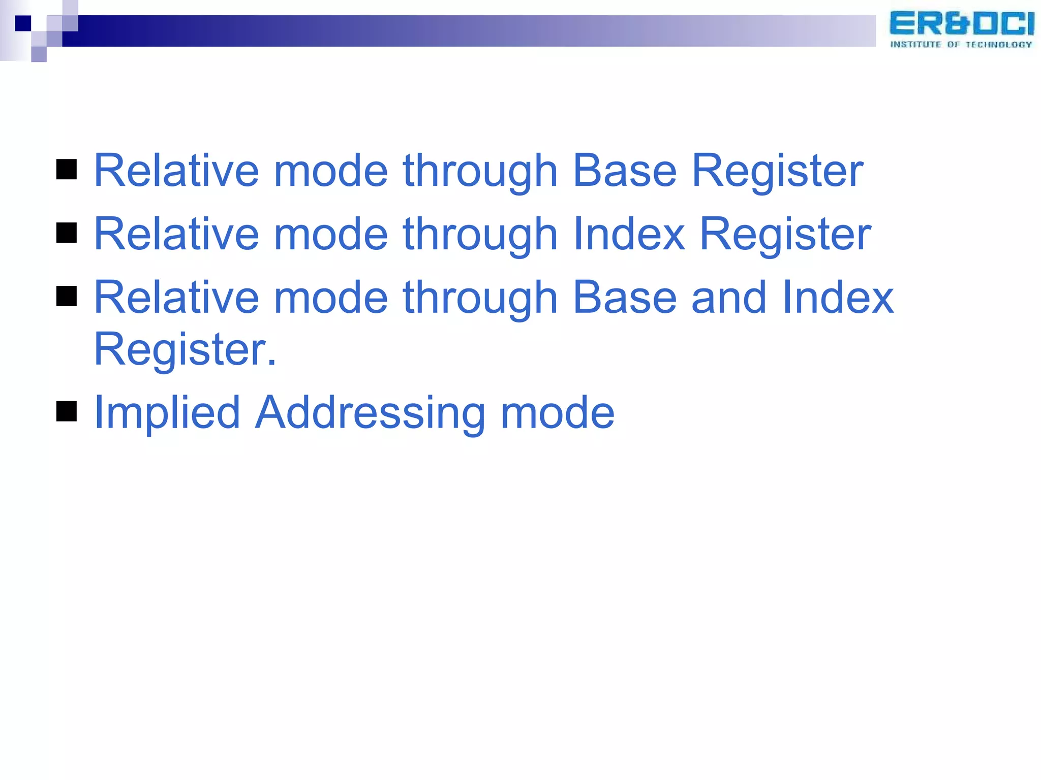 Relative mode through Base Register Relative mode through Index Register Relative mode through Base and Index Register. Implied Addressing mode 