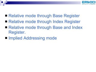 Relative mode through Base Register Relative mode through Index Register Relative mode through Base and Index Register. Implied Addressing mode 