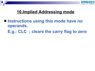 10.Implied Addressing mode Instructions using this mode have no operands.  E.g.: CLC  ; clears the carry flag to zero 