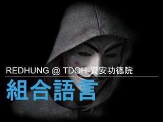 組合語言
REDHUNG @ TDOH-資安功德院
 