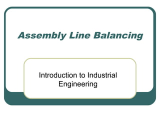 Assembly Line Balancing
Introduction to Industrial
Engineering
 