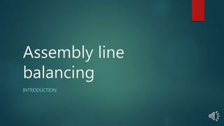Assembly line
balancing
INTRODUCTION
 