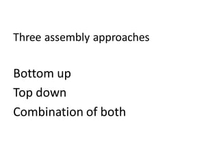 Three assembly approaches
Bottom up
Top down
Combination of both
 