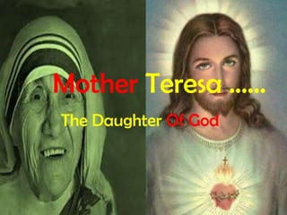 Mother Teresa …...
The Daughter Of God

 