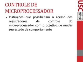 CONTROLE DE
MICROPROCESSADOR
● Instruções que possibilitam o acesso dos
registradores de controle do
microprocessador com o objetivo de mudar
seu estado de comportamento
 