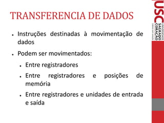 TRANSFERENCIA DE DADOS
● Instruções destinadas à movimentação de
dados
● Podem ser movimentados:
● Entre registradores
● Entre registradores e posições de
memória
● Entre registradores e unidades de entrada
e saída
 