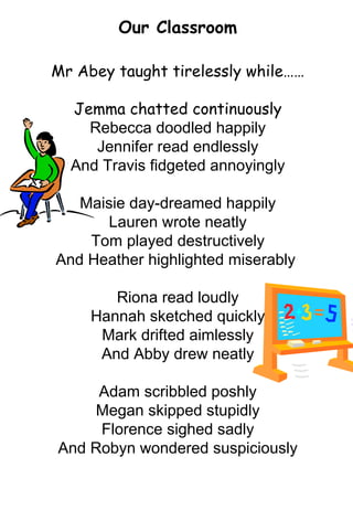 Our Classroom Mr Abey taught tirelessly while…… Jemma chatted continuously Rebecca doodled happily Jennifer read endlessly...