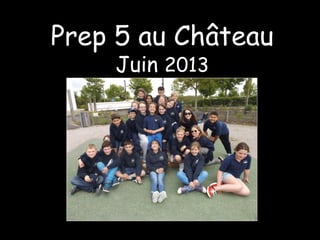 Prep 5 au Château
Juin 2013
 