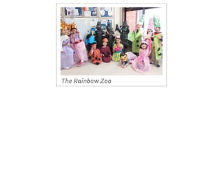 The	
  Rainbow	
  Zoo
 