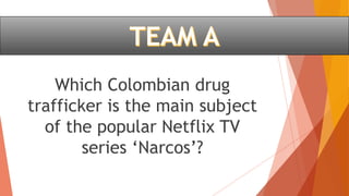 Which Colombian drug
trafficker is the main subject
of the popular Netflix TV
series ‘Narcos’?
 