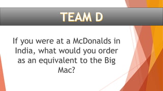 If you were at a McDonalds in
India, what would you order
as an equivalent to the Big
Mac?
 