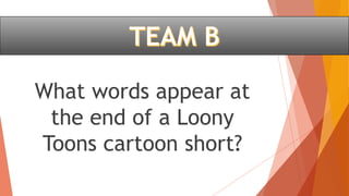 What words appear at
the end of a Loony
Toons cartoon short?
 