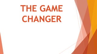 THE GAME
CHANGER
 