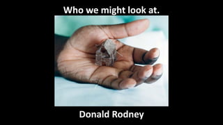 Who we might look at.
Donald Rodney
 