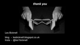 thank you
blog - lesbicknell.blogspot.co.uk
Insta - @les1bicknell
Les Bicknell
 