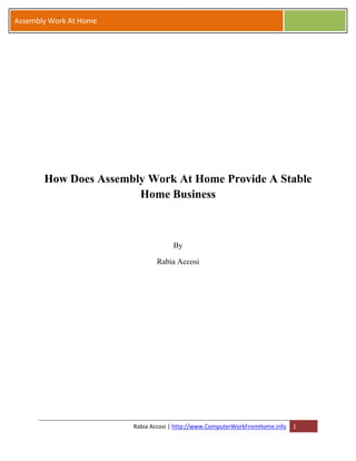 Assembly Work At Home




       How Does Assembly Work At Home Provide A Stable
                       Home Business



                                     By

                               Rabia Accosi




                        Rabia Accosi | http://www.ComputerWorkFromHome.info   1
 