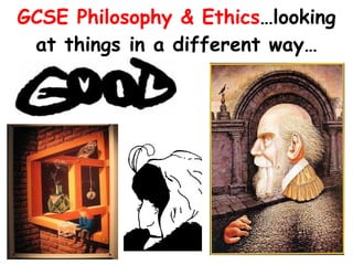 GCSE Philosophy & Ethics …looking at things in a different way… 