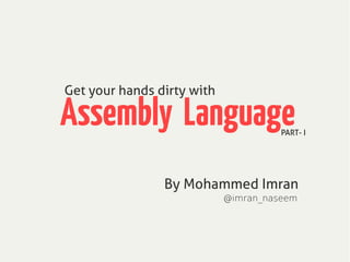 Assembly Language
By Mohammed Imran
Get your hands dirty with
PART- I
@imran_naseem
 