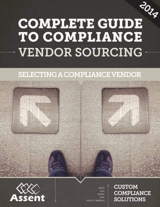 VENDOR SOURCING 
COMPLETE GUIDE 
TO COMPLIANCE 
SELECTING A COMPLIANCE VENDOR 
CUSTOM 
COMPLIANCE 
SOLUTIONS 
REACH 
RoHS 
PROP65 
CPSIA 
CONFLICT MINERALS 
2014 
 